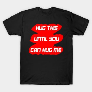 HUG THIS UNTIL YOU CAN HUG ME T-Shirt